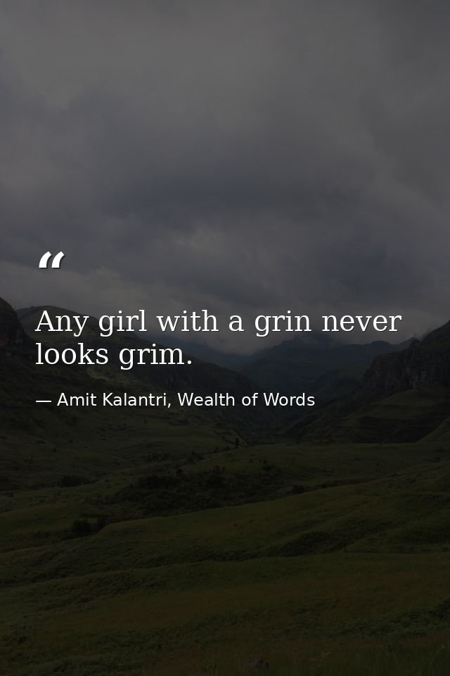 Any girl with a grin never looks grim. — Amit Kalantri, Wealth of Words