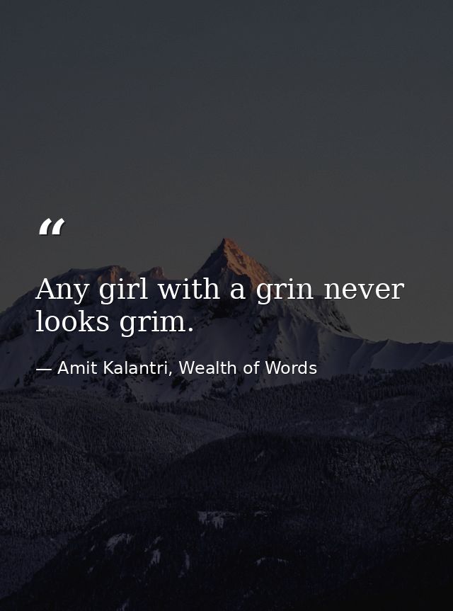 Any girl with a grin never looks grim. — Amit Kalantri, Wealth of Words