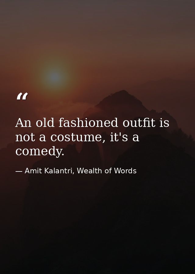 An old fashioned outfit is not a costume, it's a comedy. — Amit Kalantri, Wealth of Words