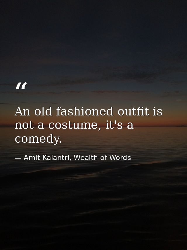 An old fashioned outfit is not a costume, it's a comedy. — Amit Kalantri, Wealth of Words
