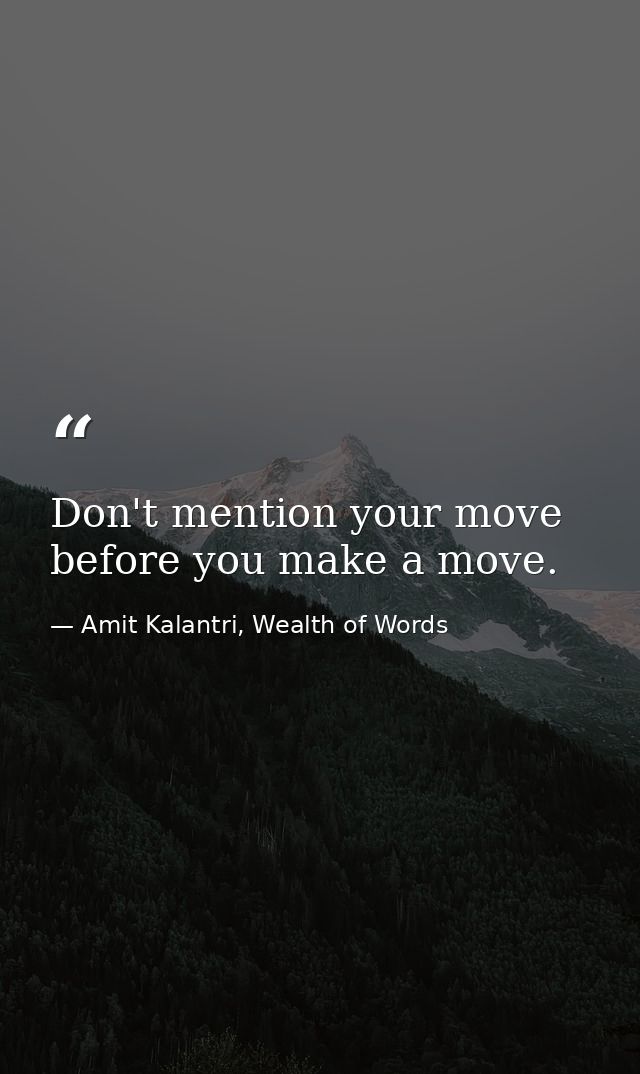 Don't mention your move before you make a move. — Amit Kalantri, Wealth of Words