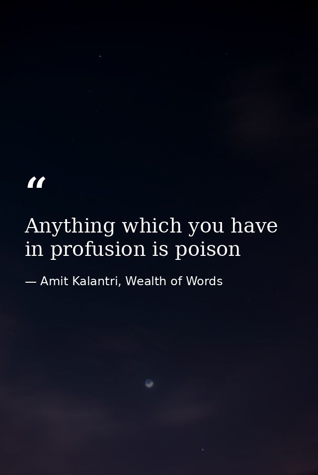 Anything which you have in profusion is poison — Amit Kalantri, Wealth of Words