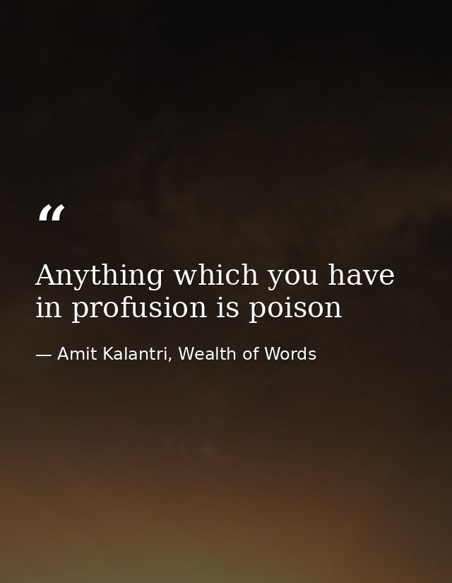 Anything which you have in profusion is poison — Amit Kalantri, Wealth of Words