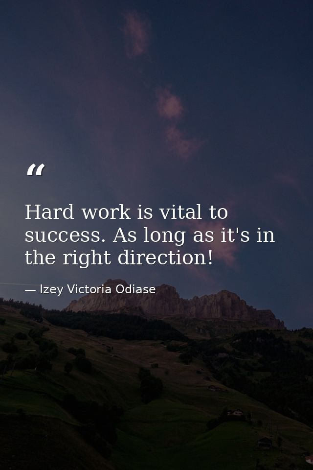 Hard work is vital to success. As long as it's in the right direction! — Izey Victoria Odiase