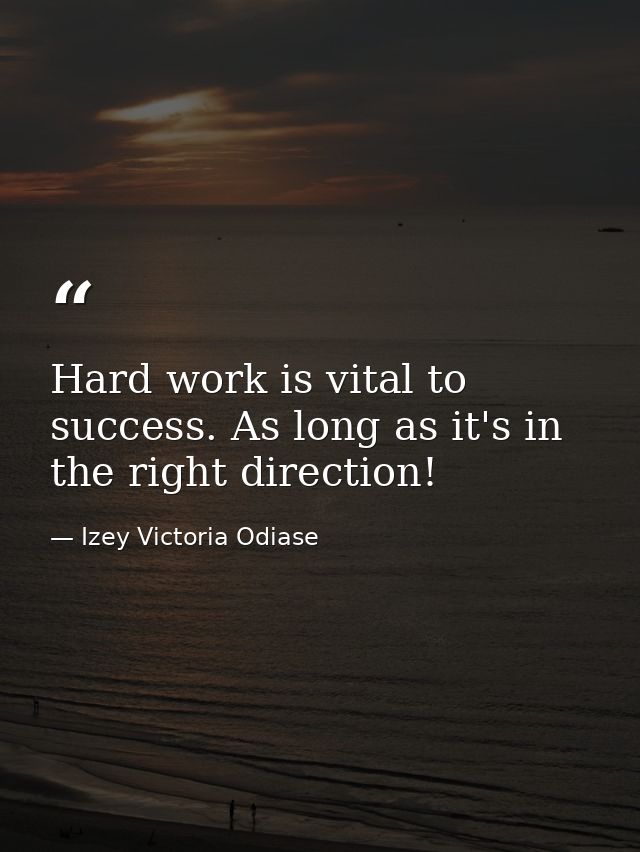 Hard work is vital to success. As long as it's in the right direction! — Izey Victoria Odiase