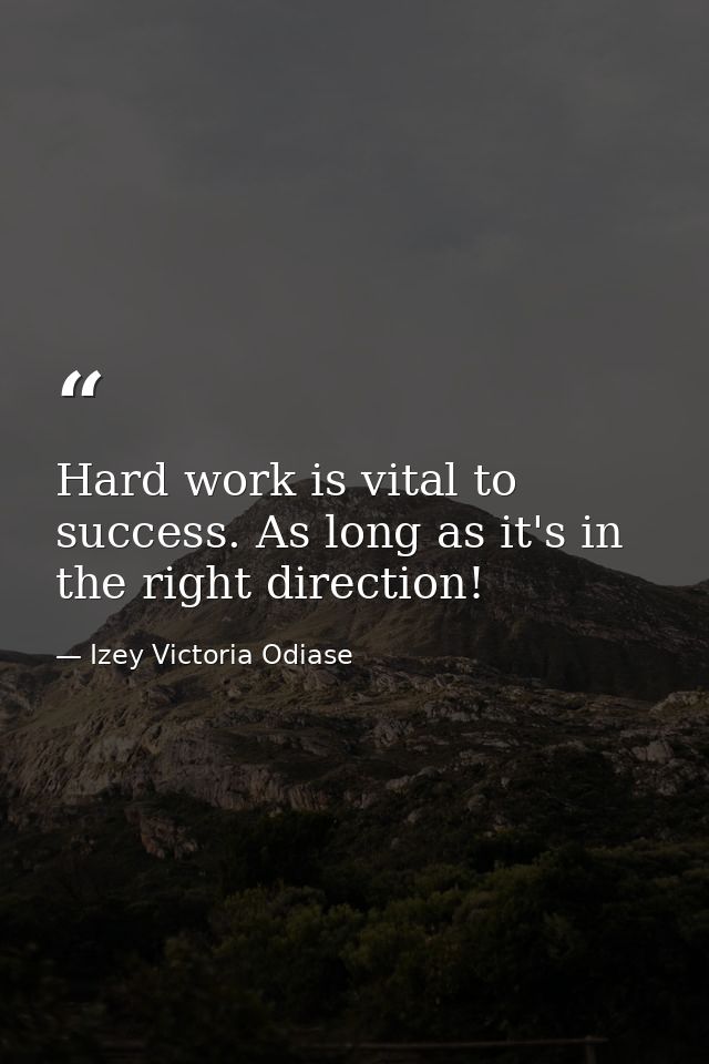 Hard work is vital to success. As long as it's in the right direction! — Izey Victoria Odiase