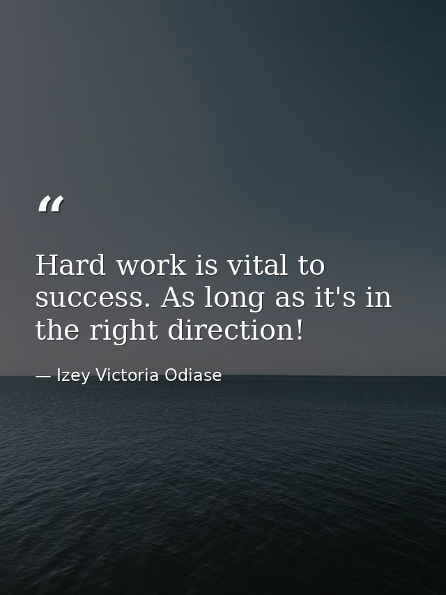 Hard work is vital to success. As long as it's in the right direction! — Izey Victoria Odiase