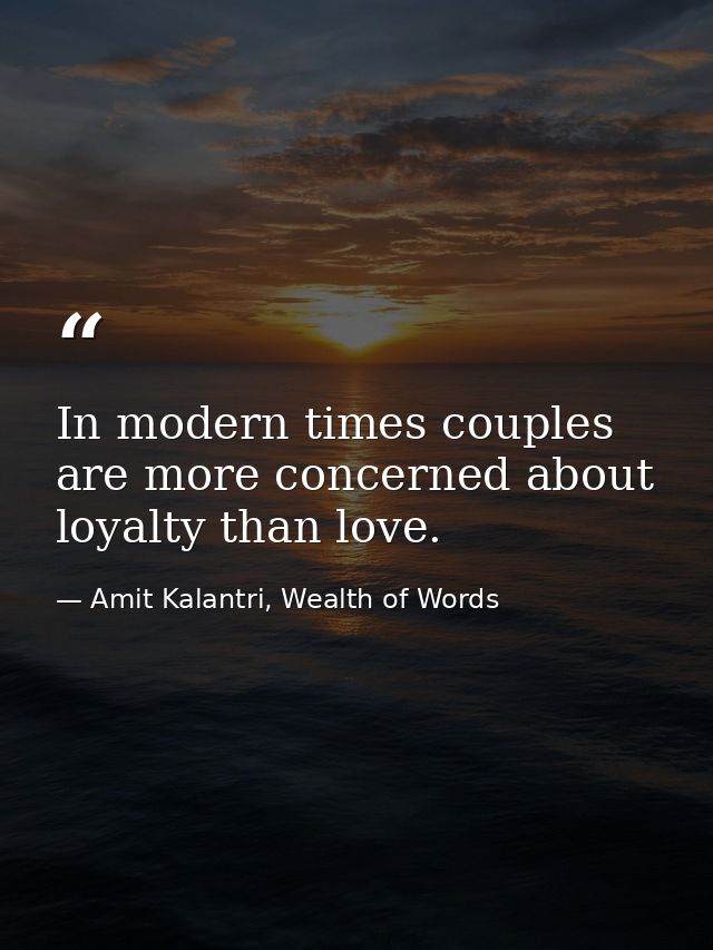 In modern times couples are more concerned about loyalty than love. — Amit Kalantri, Wealth of Words