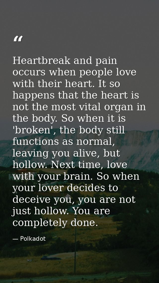 Heartbreak and pain occurs when people love with their heart. It so happens that the heart is not the most vital organ i — Polkadot