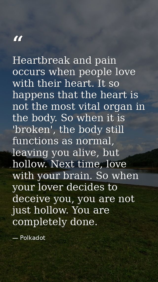 Heartbreak and pain occurs when people love with their heart. It so happens that the heart is not the most vital organ i — Polkadot