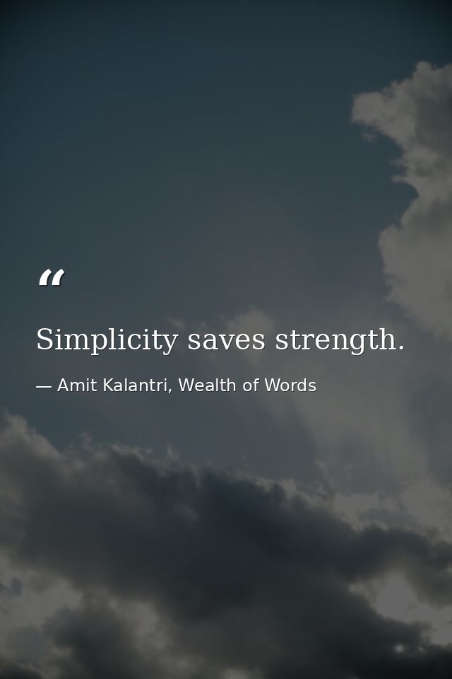 Simplicity saves strength. — Amit Kalantri, Wealth of Words