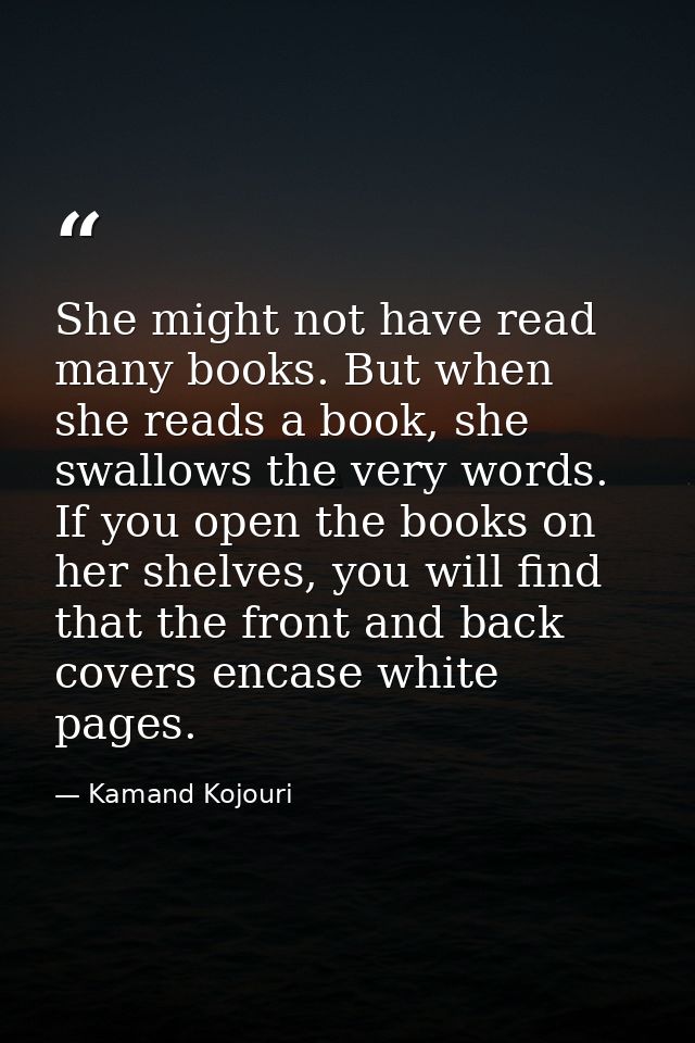 She might not have read many books. But when she reads a book, she swallows the very words. If you open the books on her — Kamand Kojouri
