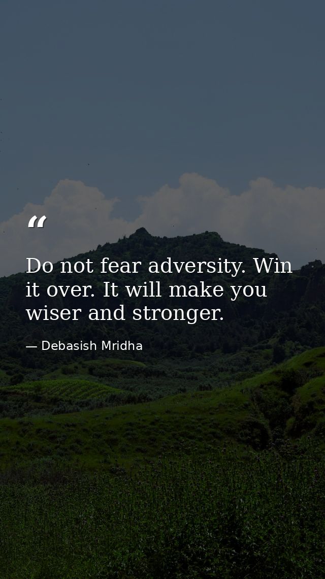 Do not fear adversity. Win it over. It will make you wiser and stronger. — Debasish Mridha