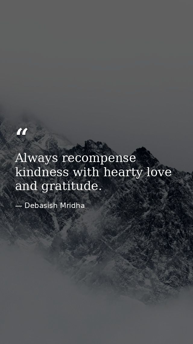 Always recompense kindness with hearty love and gratitude. — Debasish Mridha