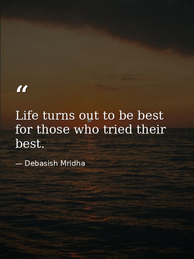 Life turns out to be best for those who tried their best. — Debasish Mridha
