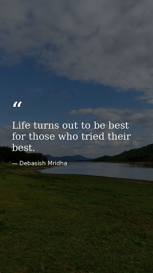 Life turns out to be best for those who tried their best. — Debasish Mridha