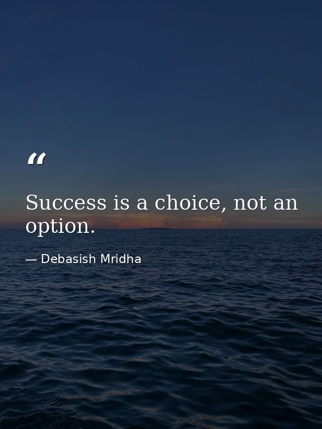 Success is a choice, not an option. — Debasish Mridha