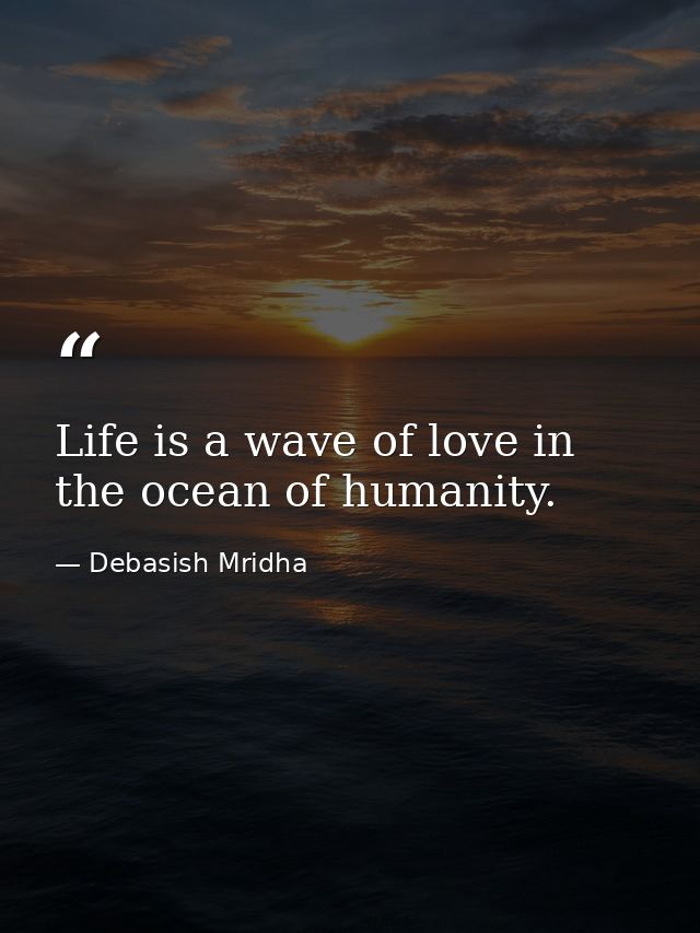 Life is a wave of love in the ocean of humanity. — Debasish Mridha