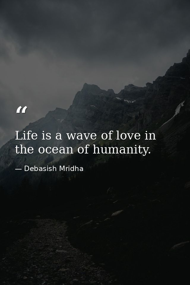 Life is a wave of love in the ocean of humanity. — Debasish Mridha