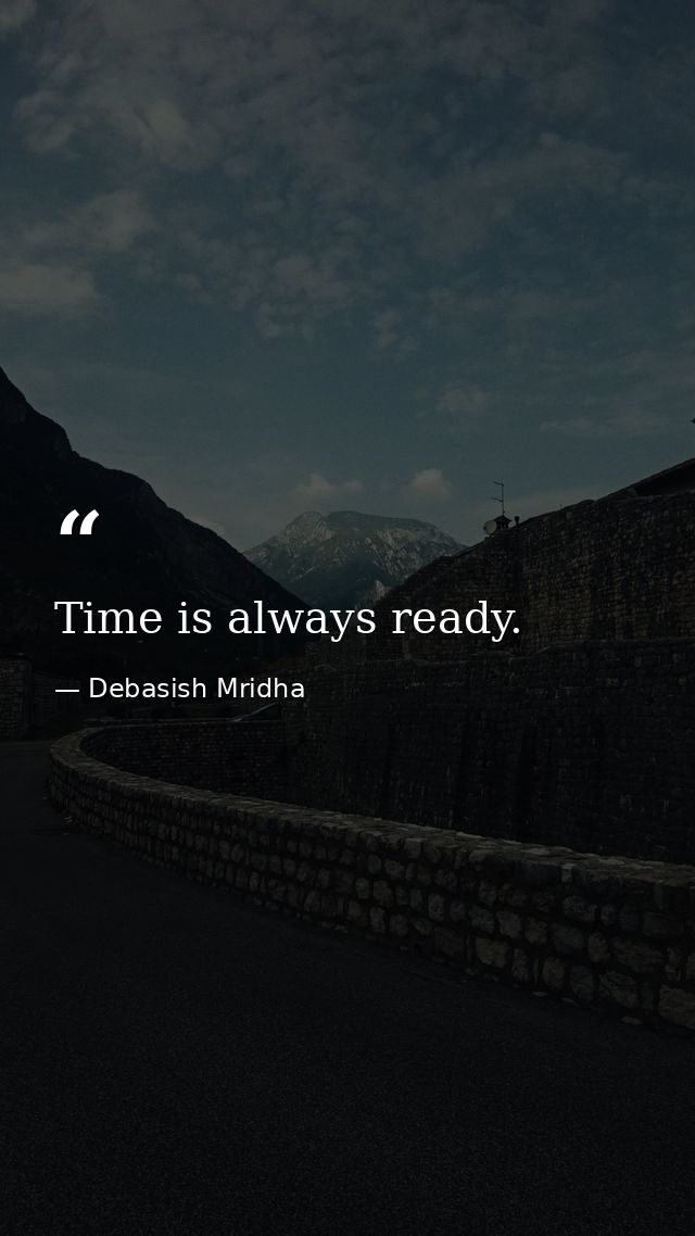 Time is always ready. — Debasish Mridha