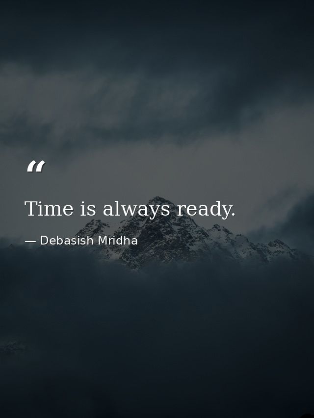 Time is always ready. — Debasish Mridha