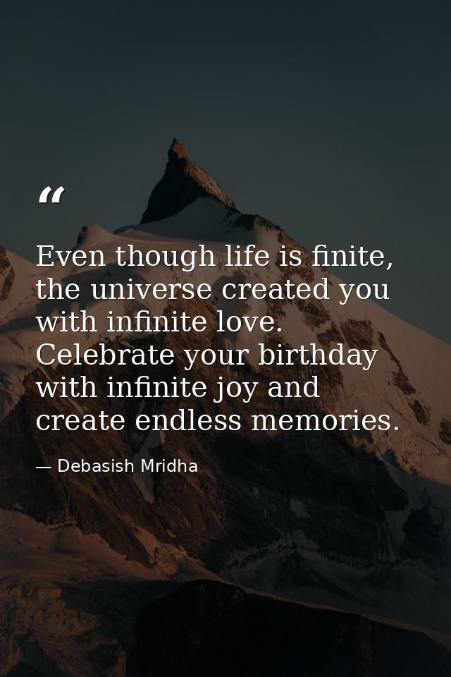 Even though life is finite, the universe created you with infinite love. Celebrate your birthday with infinite joy and c — Debasish Mridha