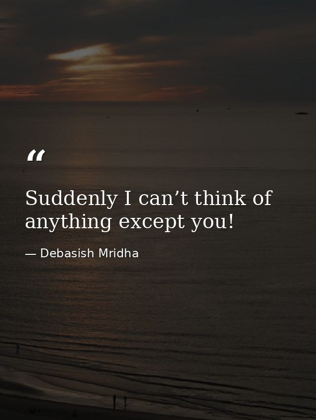 Suddenly I can’t think of anything except you! — Debasish Mridha