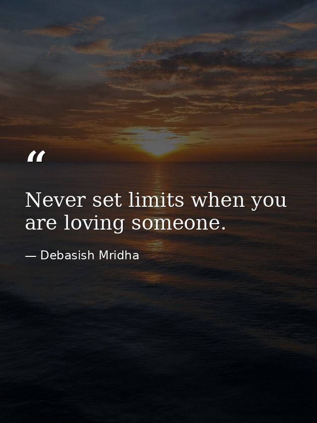 Never set limits when you are loving someone. — Debasish Mridha