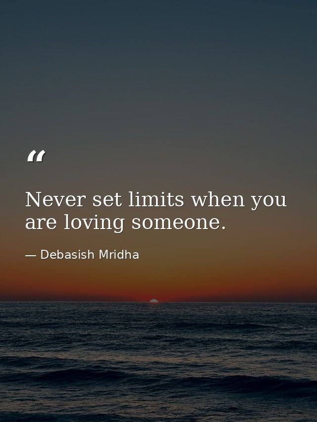Never set limits when you are loving someone. — Debasish Mridha