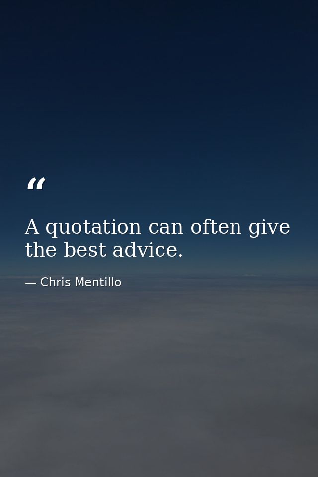 A quotation can often give the best advice. — Chris Mentillo