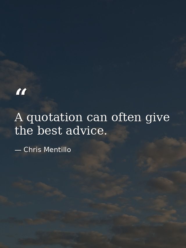 A quotation can often give the best advice. — Chris Mentillo