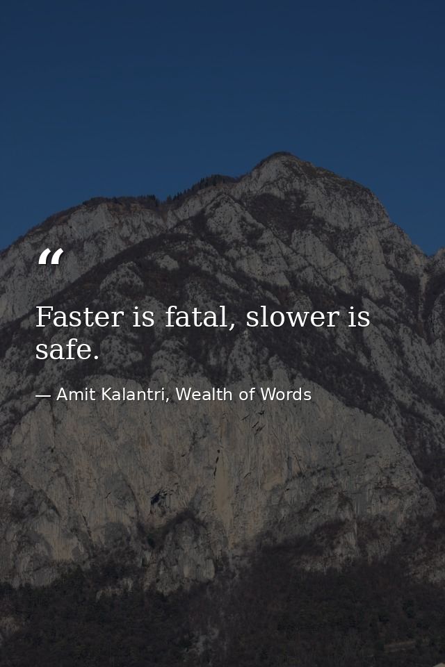 Faster is fatal, slower is safe. — Amit Kalantri, Wealth of Words