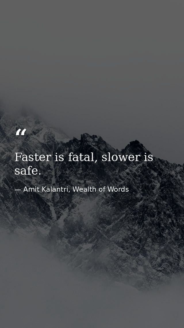 Faster is fatal, slower is safe. — Amit Kalantri, Wealth of Words