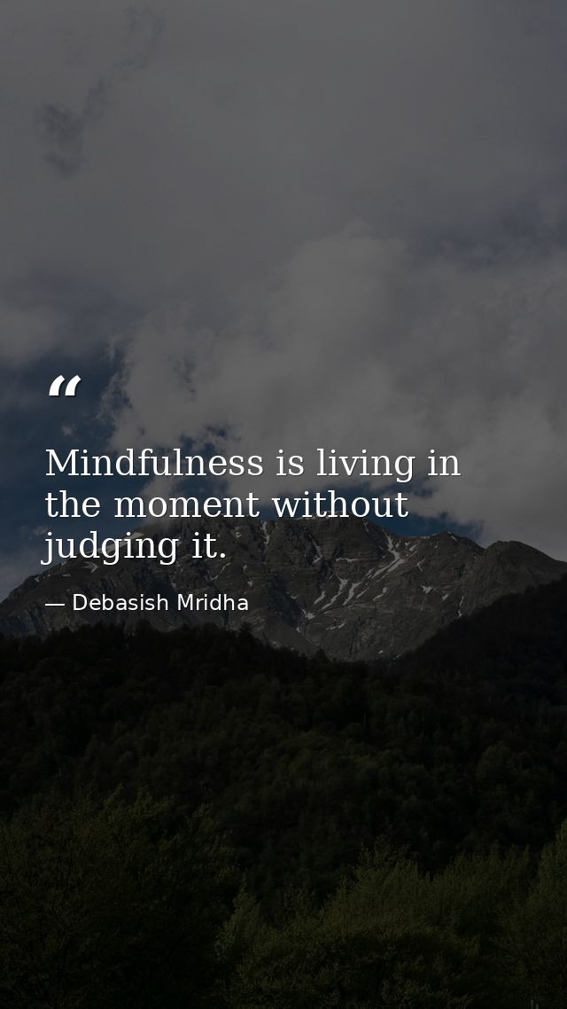 Mindfulness is living in the moment without judging it. — Debasish Mridha