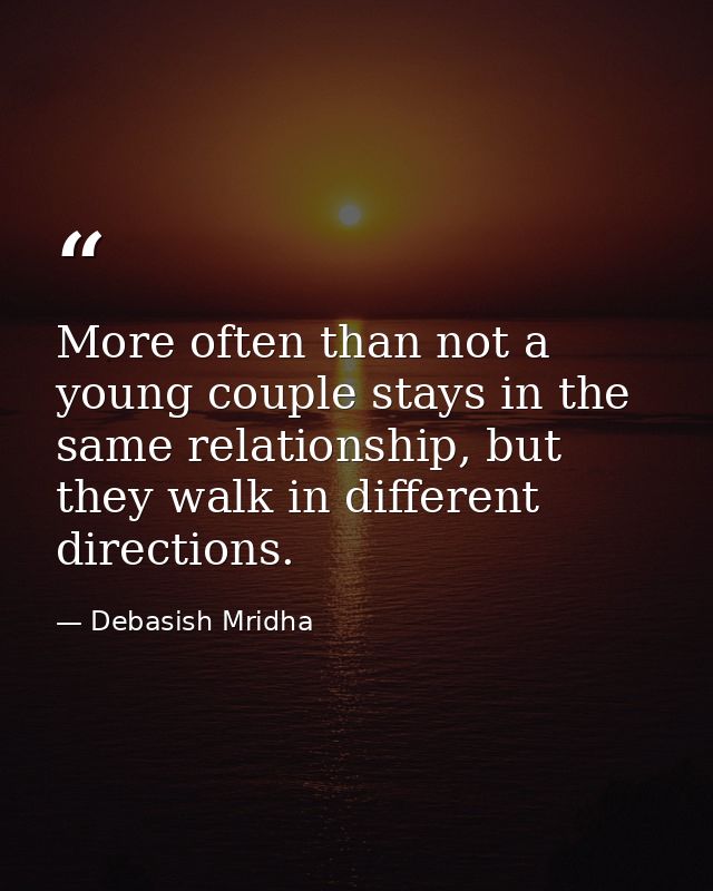 More often than not a young couple stays in the same relationship, but they walk in different directions. — Debasish Mridha