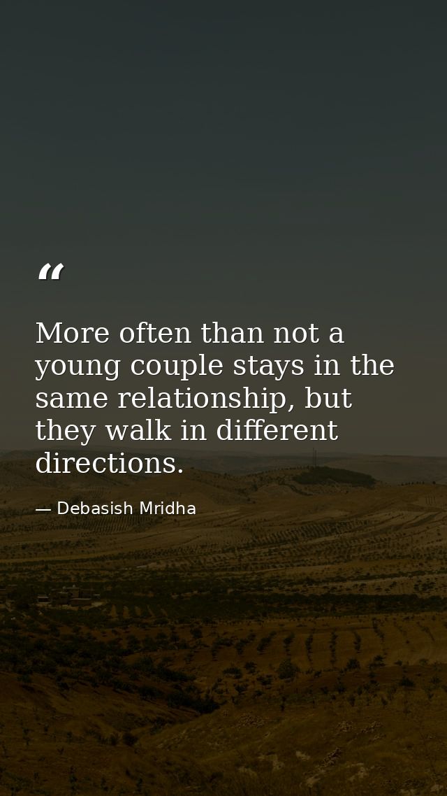 More often than not a young couple stays in the same relationship, but they walk in different directions. — Debasish Mridha