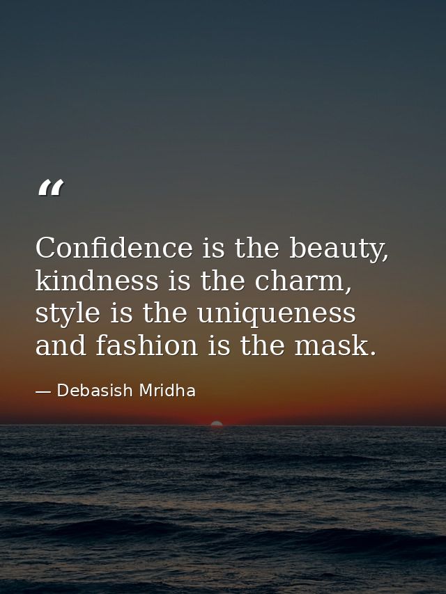 Confidence is the beauty, kindness is the charm, style is the uniqueness and fashion is the mask. — Debasish Mridha
