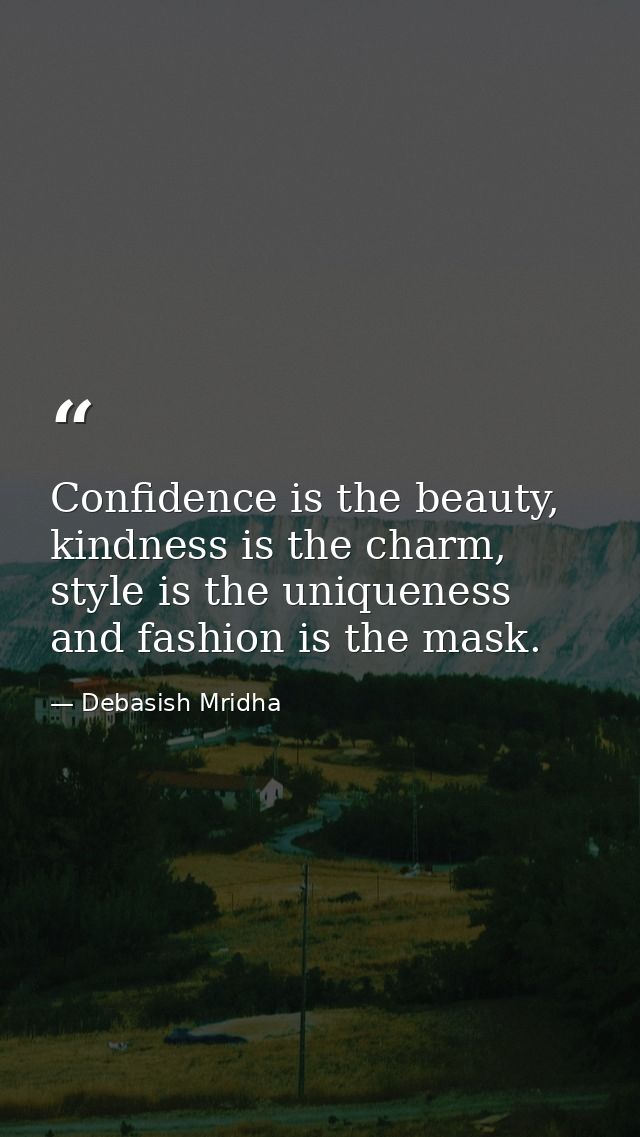 Confidence is the beauty, kindness is the charm, style is the uniqueness and fashion is the mask. — Debasish Mridha