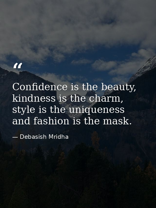 Confidence is the beauty, kindness is the charm, style is the uniqueness and fashion is the mask. — Debasish Mridha