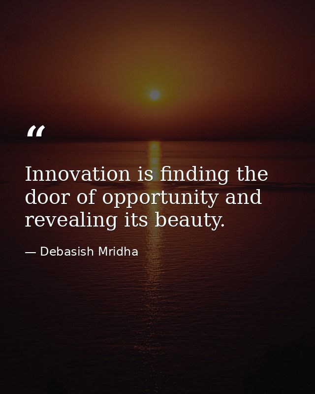 Innovation is finding the door of opportunity and revealing its beauty. — Debasish Mridha