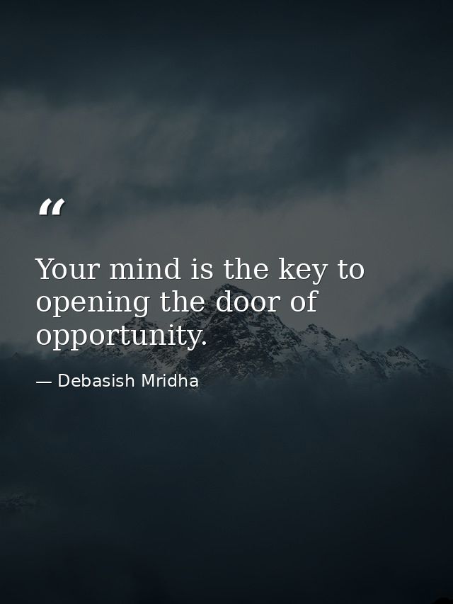 Your mind is the key to opening the door of opportunity. — Debasish Mridha
