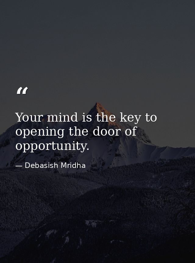 Your mind is the key to opening the door of opportunity. — Debasish Mridha