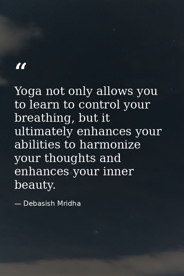 Yoga not only allows you to learn to control your breathing, but it ultimately enhances your abilities to harmonize your — Debasish Mridha