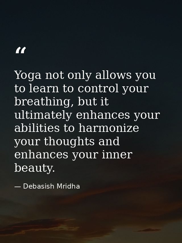 Yoga not only allows you to learn to control your breathing, but it ultimately enhances your abilities to harmonize your — Debasish Mridha