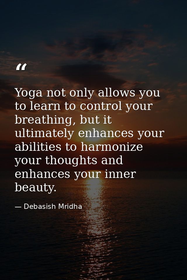 Yoga not only allows you to learn to control your breathing, but it ultimately enhances your abilities to harmonize your — Debasish Mridha