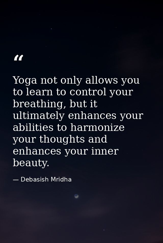 Yoga not only allows you to learn to control your breathing, but it ultimately enhances your abilities to harmonize your — Debasish Mridha