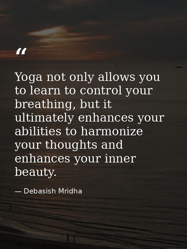 Yoga not only allows you to learn to control your breathing, but it ultimately enhances your abilities to harmonize your — Debasish Mridha