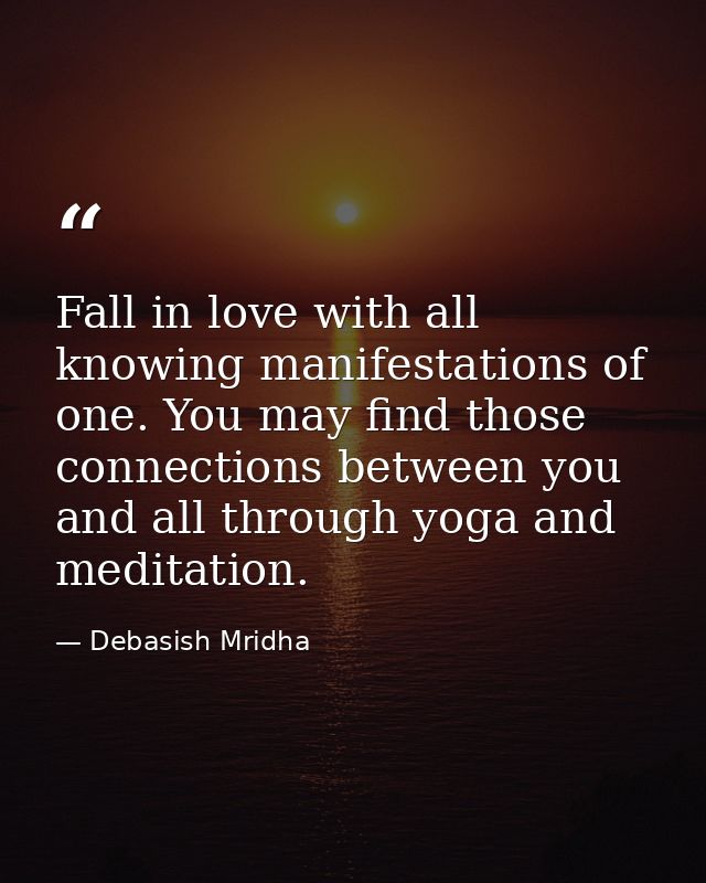 Fall in love with all knowing manifestations of one. You may find those connections between you and all through yoga and — Debasish Mridha