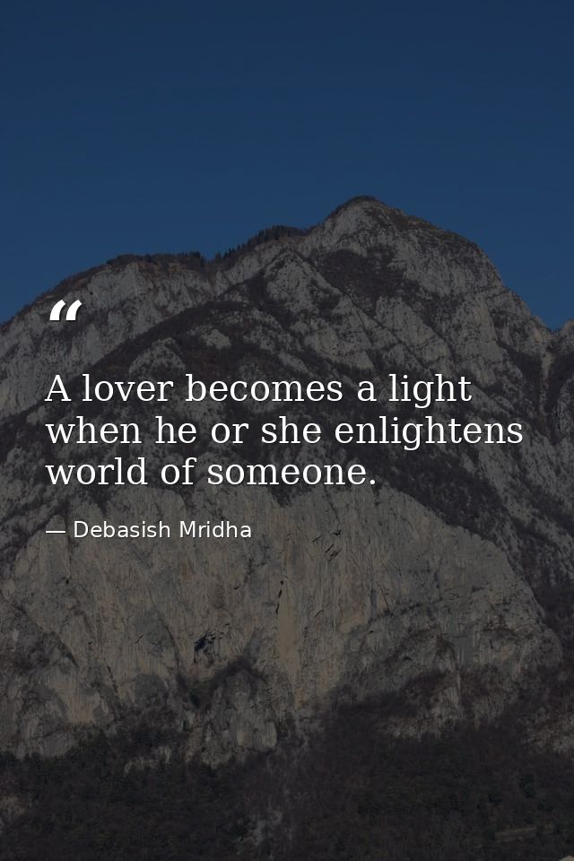 A lover becomes a light when he or she enlightens world of someone. — Debasish Mridha