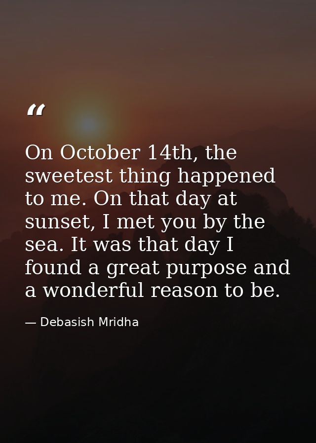 On October 14th, the sweetest thing happened to me. On that day at sunset, I met you by the sea. It was that day I found — Debasish Mridha